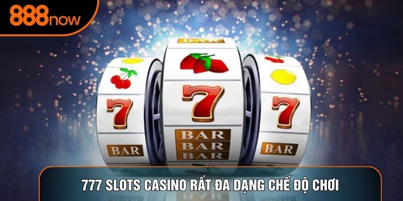 777 slots casino rất đa dạng chế độ chơi