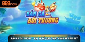 Bắn Cá Đại Dương – Bật Mí Lối Chơi Thực Hành Dễ Nắm Bắt