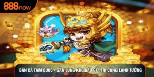 Bắn Cá Tam Quốc - Săn Lùng Kho Báu Giá Trị Cùng Lãnh Tướng