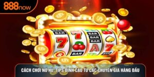Cách Chơi Nổ Hũ: Tips Đỉnh Cao Từ Các Chuyên Gia Hàng Đầu