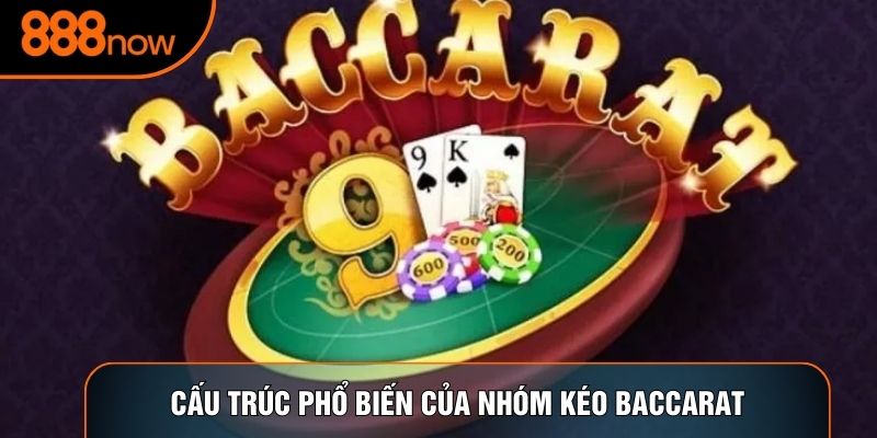 Cấu trúc phổ biến của nhóm kéo baccarat