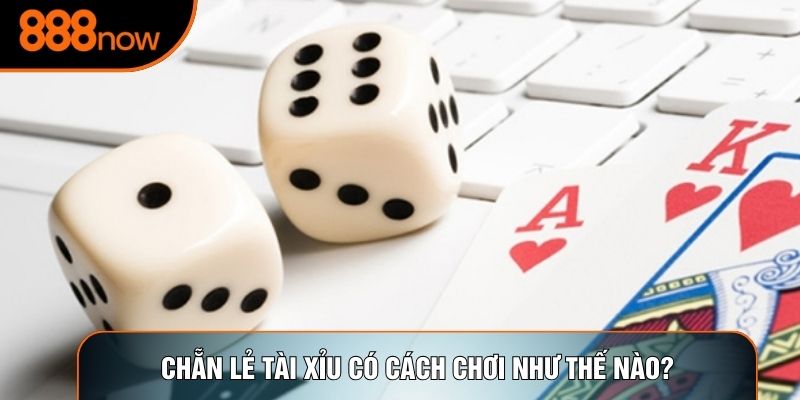 Chẵn Lẻ Tài Xỉu có cách chơi như thế nào?