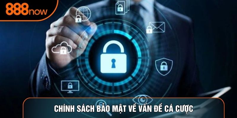 Chính sách bảo mật về vấn đề cá cược
