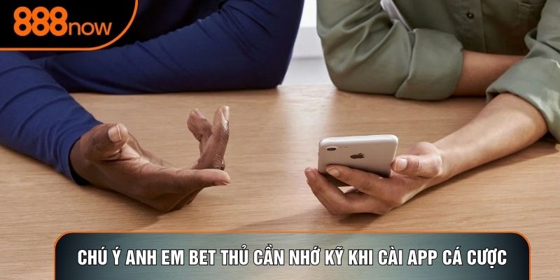 Chú ý anh em bet thủ cần nhớ kỹ khi cài app cá cược
