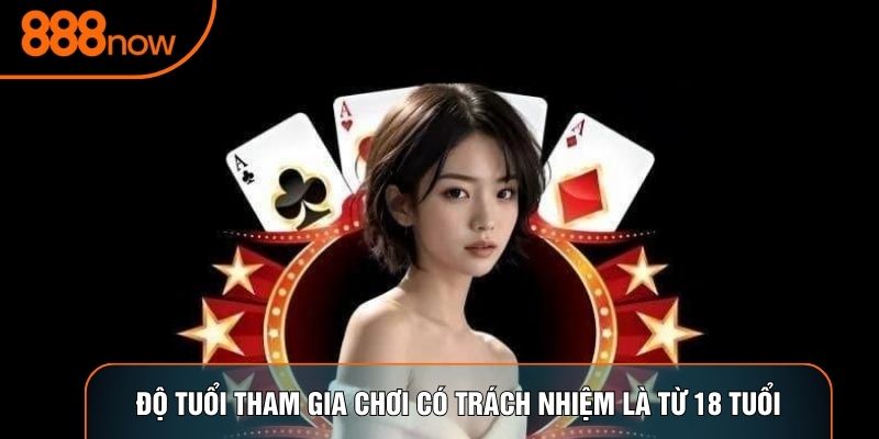 Độ tuổi tham gia chơi có trách nhiệm là từ 18 tuổi