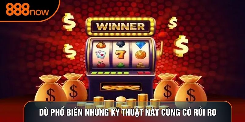 Dù phổ biến nhưng kỹ thuật này cũng có rủi ro