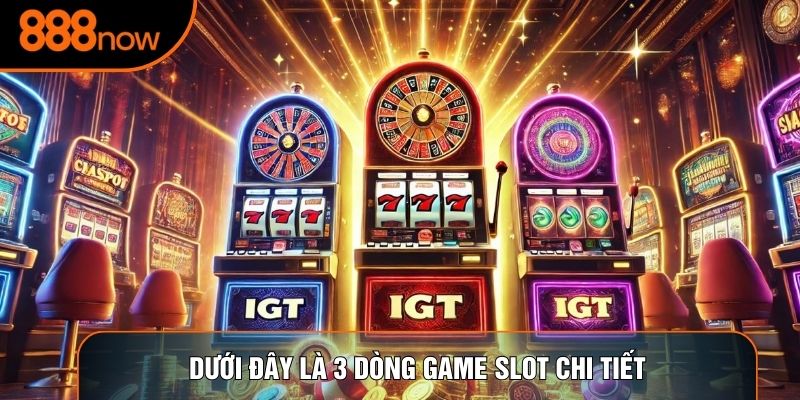 Dưới đây là 3 dòng game Slot chi tiết