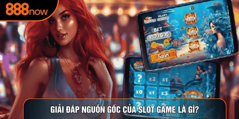 Giải đáp nguồn gốc của Slot game là gì?
