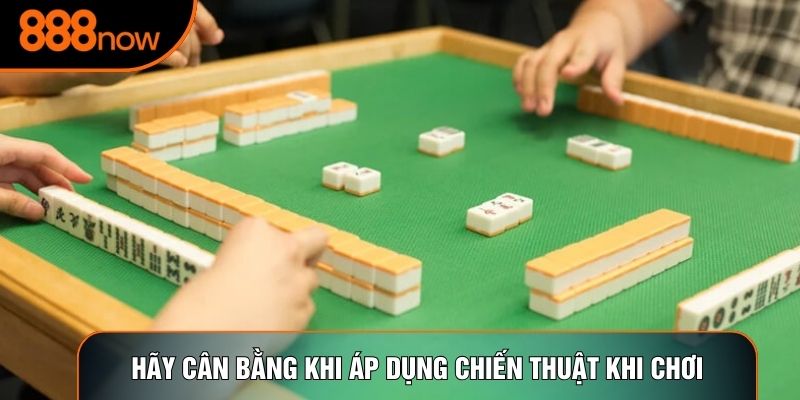 Hãy cân bằng khi áp dụng chiến thuật khi chơi
