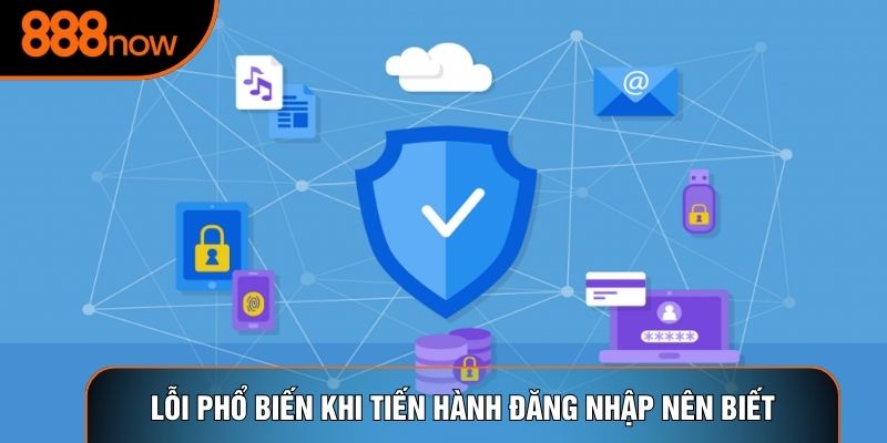 Lỗi phổ biến khi tiến hành đăng nhập nên biết