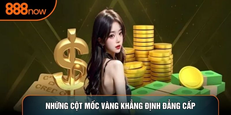 Những cột mốc vàng khẳng định đẳng cấp