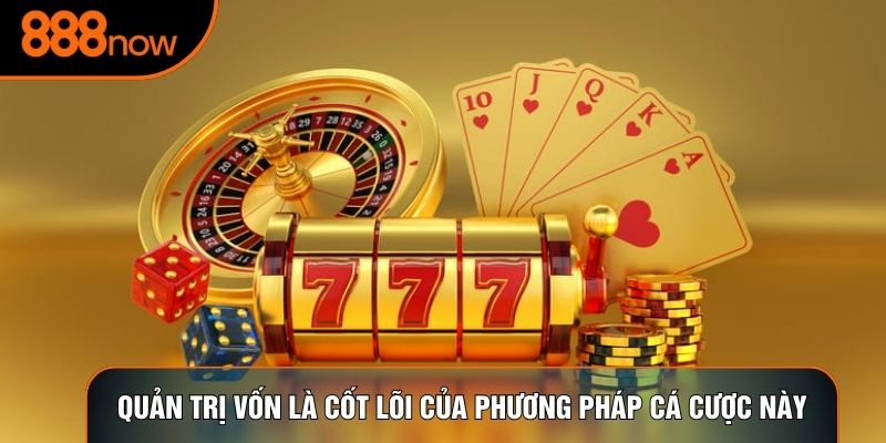 Quản trị vốn là cốt lõi của phương pháp cá cược này
