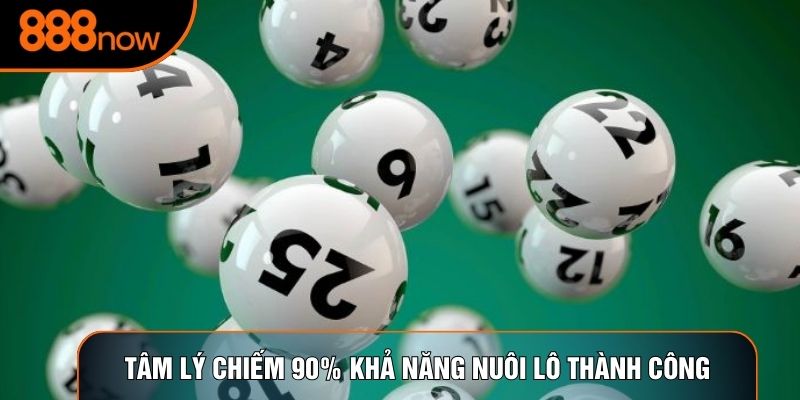 Tâm lý chiếm 90% khả năng nuôi lô thành công