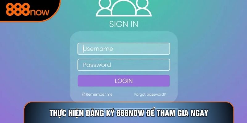 Thực hiện đăng ký 888now để tham gia ngay
