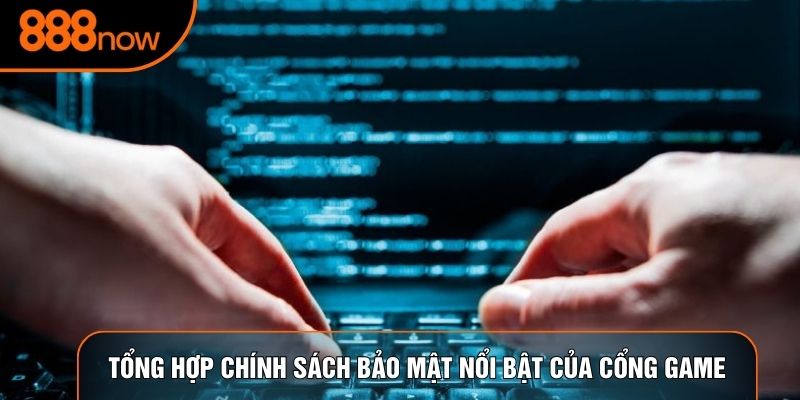 Tổng hợp chính sách bảo mật nổi bật của cổng game