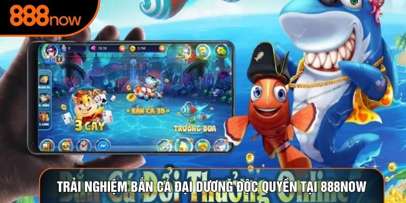 Trải nghiệm bắn cá đại dương độc quyền tại 888now