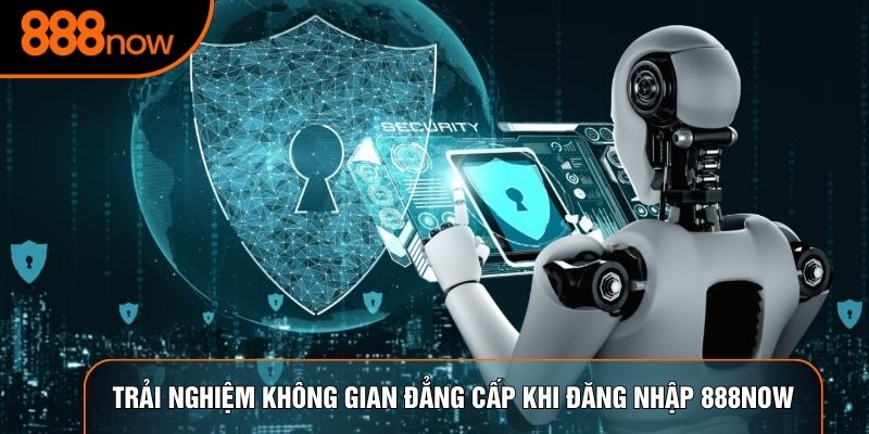Trải nghiệm không gian đẳng cấp khi đăng nhập 888now